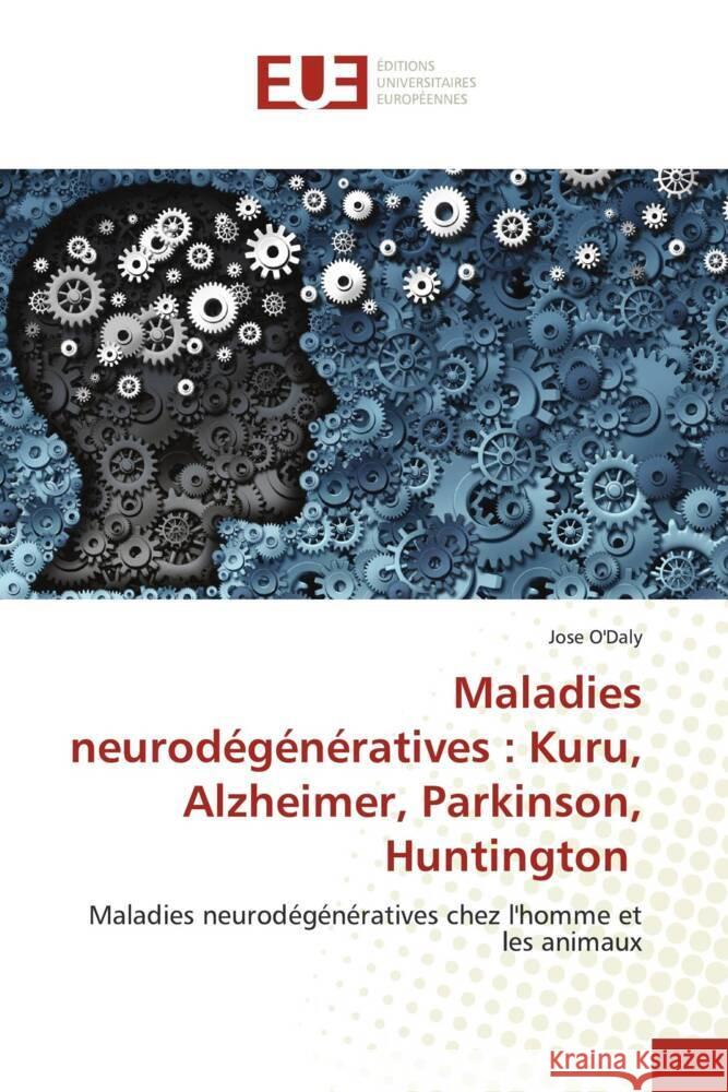 Maladies neurodégénératives : Kuru, Alzheimer, Parkinson, Huntington : Maladies neurodégénératives chez l'homme et les animaux O'Daly, Jose 9786139554980 Éditions universitaires européennes