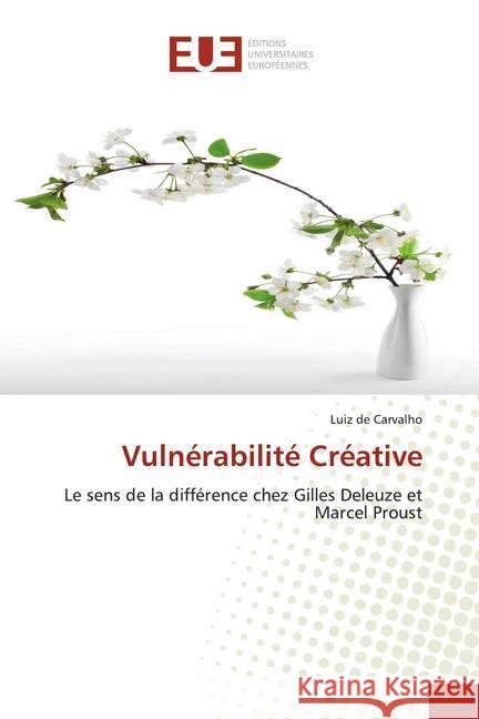 Vulnérabilité Créative : Le sens de la différence chez Gilles Deleuze et Marcel Proust de Carvalho, Luiz 9786139556403