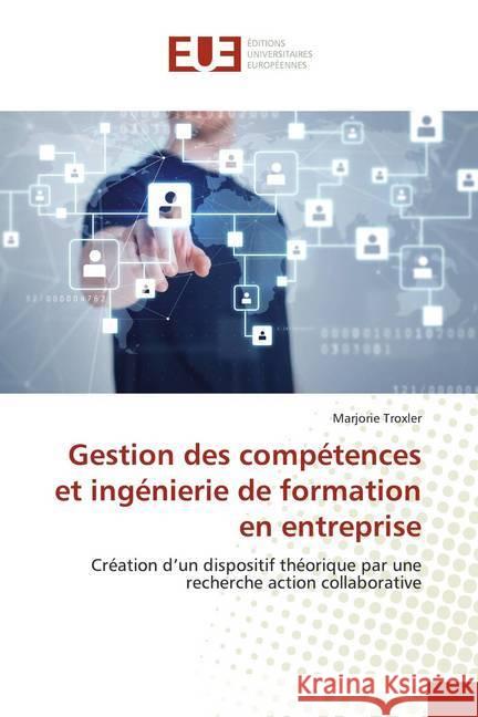 Gestion des compétences et ingénierie de formation en entreprise : Création d'un dispositif théorique par une recherche action collaborative Troxler, Marjorie 9786139556748