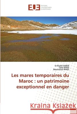 Les mares temporaires du Maroc: un patrimoine exceptionnel en danger Er-Riyahi Saber, Laila Rhazi, Mouhssine Rhazi 9786139556939 Editions Universitaires Europeennes