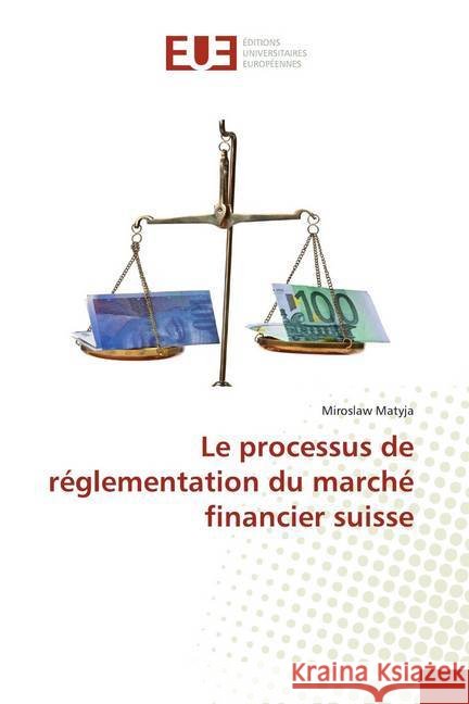 Le processus de réglementation du marché financier suisse Matyja, Miroslaw 9786139557110 Éditions universitaires européennes