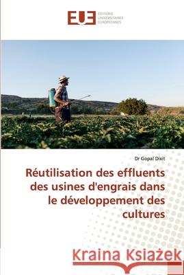 Réutilisation des effluents des usines d'engrais dans le développement des cultures Dr Gopal Dixit 9786139557684