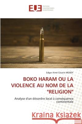 Boko Haram Ou La Violence Au Nom de la Religion Mendy, Edgar Aimé Césaire 9786139558100