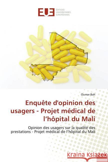 Enquête d'opinion des usagers - Projet médical de l'hôpital du Mali : Opinion des usagers sur la qualité des prestations - Projet médical de l'hôpital du Mali Bah, Oumar 9786139558209 Éditions universitaires européennes