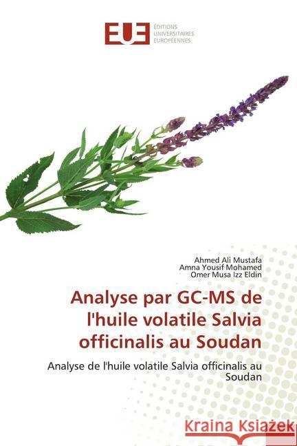 Analyse par GC-MS de l'huile volatile Salvia officinalis au Soudan : Analyse de l'huile volatile Salvia officinalis au Soudan Mustafa, Ahmed Ali; Mohamed, Amna Yousif; Izz Eldin, Omer Musa 9786139558902