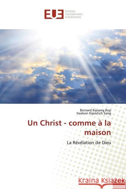 Un Christ - comme à la maison : La Révélation de Dieu Rop, Bernard Kipsang; Sang, Godwin Kiprotich 9786139560257 Éditions universitaires européennes