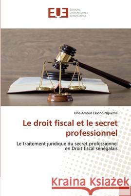 Le droit fiscal et le secret professionnel Urie-Amour Essono Nguema 9786139560387 Editions Universitaires Europeennes
