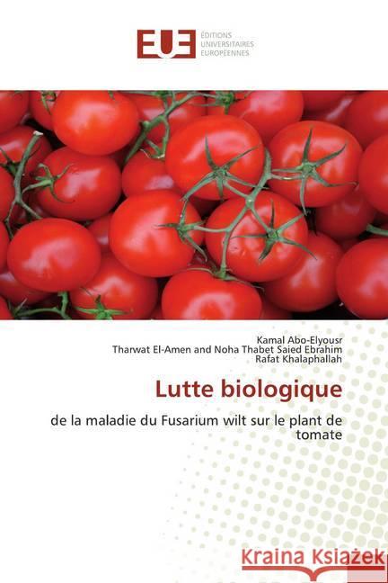 Lutte biologique : de la maladie du Fusarium wilt sur le plant de tomate Abo-Elyousr, Kamal; El-Amen and Noha Thabet Saied Ebrahim, Tharwat; Khalaphallah, Rafat 9786139561100