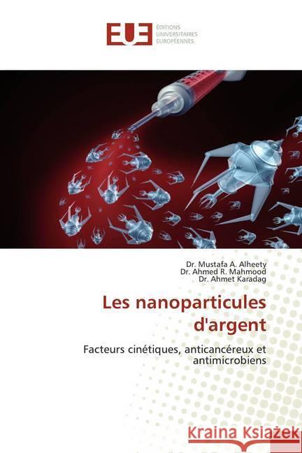 Les nanoparticules d'argent : Facteurs cinétiques, anticancéreux et antimicrobiens Alheety, Mustafa A.; Mahmood, Ahmed R.; Karadag, Dr. Ahmet 9786139561612