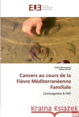 Cancers au cours de la Fièvre Méditerranéenne Familiale Bouomrani, Salem 9786139562176