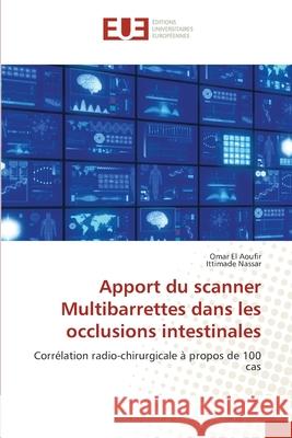 Apport du scanner Multibarrettes dans les occlusions intestinales Omar El Aoufir, Ittimade Nassar 9786139562688