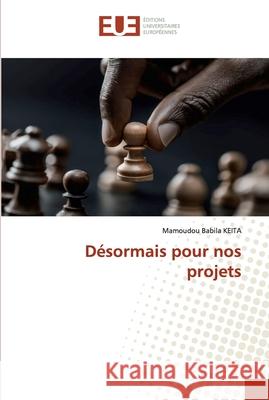 Désormais pour nos projets KEITA, Mamoudou Babila 9786139562718 Éditions universitaires européennes