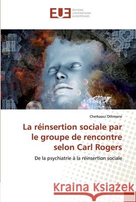 La réinsertion sociale par le groupe de rencontre selon Carl Rogers Othmane, Cherkaoui 9786139563272