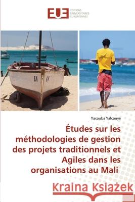 Études sur les méthodologies de gestion des projets traditionnels et Agiles dans les organisations au Mali Yacouba Yalcouye 9786139563326 Editions Universitaires Europeennes