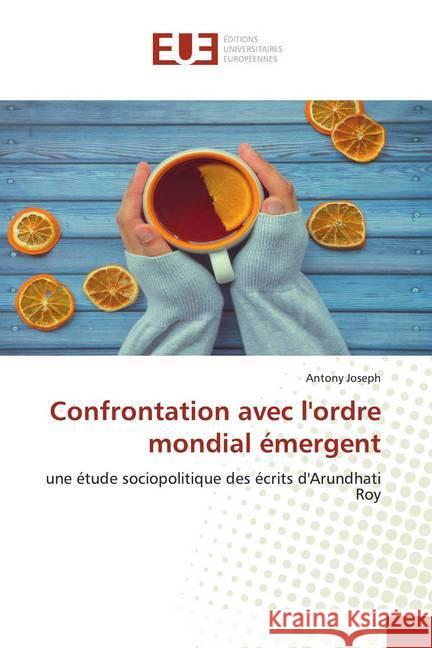 Confrontation avec l'ordre mondial émergent : une étude sociopolitique des écrits d'Arundhati Roy Joseph, Antony 9786139563906