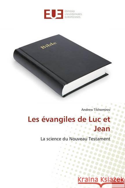 Les évangiles de Luc et Jean : La science du Nouveau Testament Tikhomirov, Andrew 9786139564293 Éditions universitaires européennes