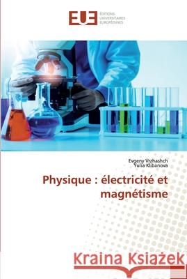 Physique: électricité et magnétisme Evgeny Vrzhashch, Yulia Klibanova 9786139564408 Editions Universitaires Europeennes