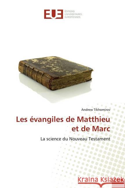 Les évangiles de Matthieu et de Marc : La science du Nouveau Testament Tikhomirov, Andrew 9786139564422 Éditions universitaires européennes