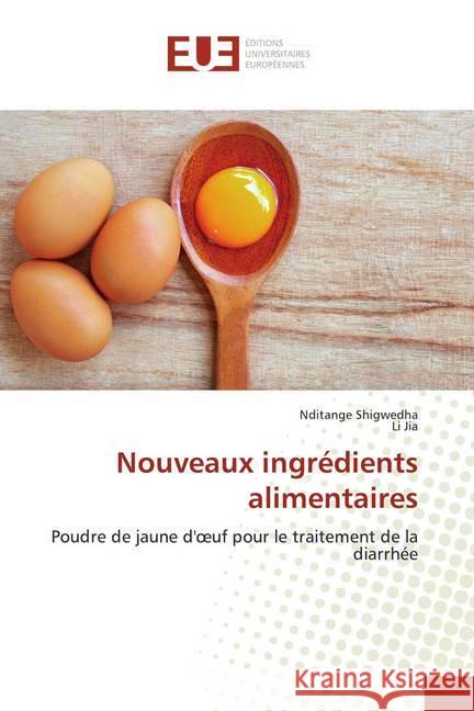 Nouveaux ingrédients alimentaires : Poudre de jaune d'oeuf pour le traitement de la diarrhée Shigwedha, Nditange; Jia, Li 9786139564736 Éditions universitaires européennes