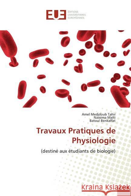 Travaux Pratiques de Physiologie : (destiné aux étudiants de biologie) Medjdoub Tahir, Amel; Malti, Nassima; Benkalfat, Batoul 9786139564811