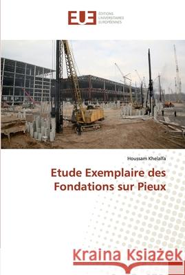 Etude Exemplaire des Fondations sur Pieux Khelalfa, Houssam 9786139564873 Éditions universitaires européennes