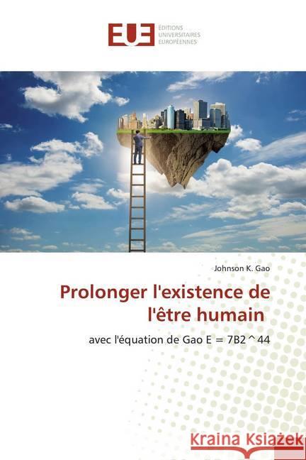 Prolonger l'existence de l'être humain : avec l'équation de Gao E = 7B2^44 Gao, Johnson K. 9786139565504 Éditions universitaires européennes