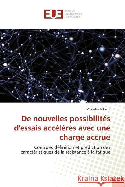 De nouvelles possibilités d'essais accélérés avec une charge accrue : Contrôle, définition et prédiction des caractéristiques de la résistance à la fatigue Vdovin, Valentin 9786139566020