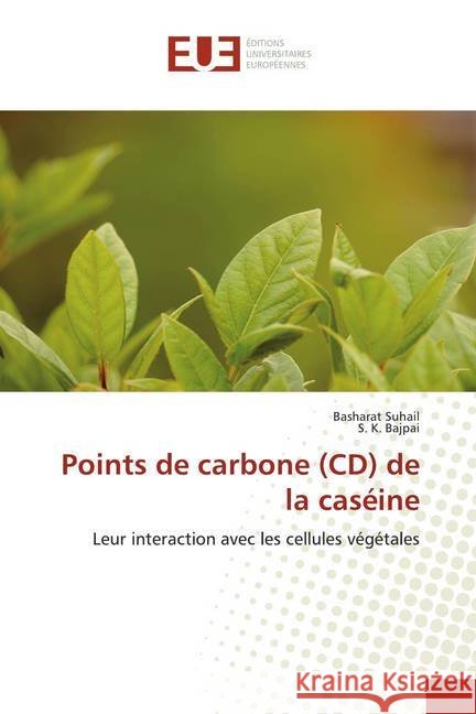 Points de carbone (CD) de la caséine : Leur interaction avec les cellules végétales Suhail, Basharat; Bajpai, S. K. 9786139566181 Éditions universitaires européennes