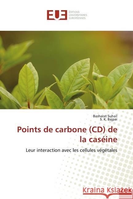 Points de carbone (CD) de la caséine : Leur interaction avec les cellules végétales Suhail, Basharat; Bajpai, S. K. 9786139566181