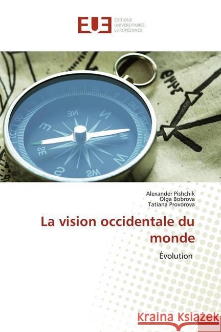 La vision occidentale du monde : Évolution Pishchik, Alexander; Bobrova, Olga; Provorova, Tatiana 9786139568239