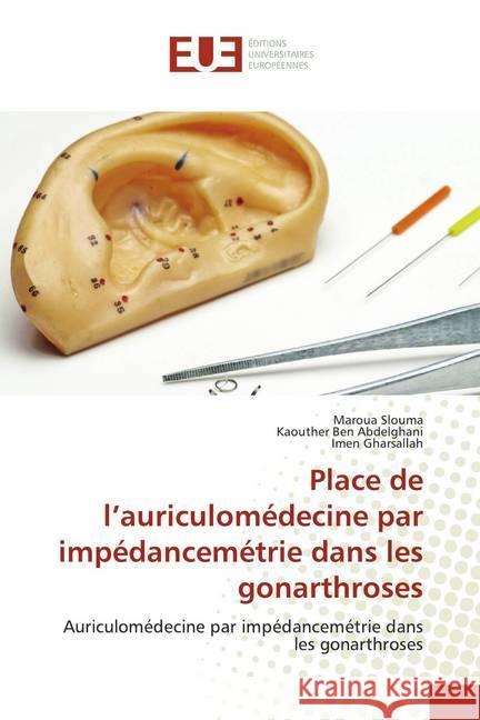 Place de l'auriculomédecine par impédancemétrie dans les gonarthroses : Auriculomédecine par impédancemétrie dans les gonarthroses Slouma, Maroua; Ben Abdelghani, Kaouther; Gharsallah, Imen 9786139568314 Éditions universitaires européennes