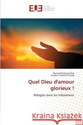 Quel Dieu d'amour glorieux ! Bernard Kipsang Rop, Godwin Kiprotich Sang 9786139569236 Editions Universitaires Europeennes