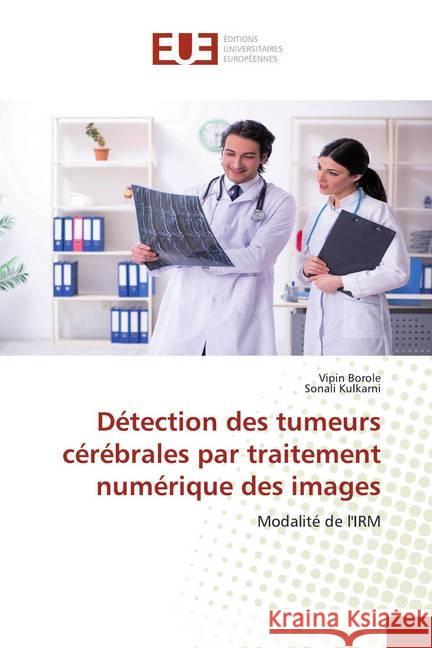 Détection des tumeurs cérébrales par traitement numérique des images : Modalité de l'IRM Borole, Vipin; Kulkarni, Sonali 9786139569274