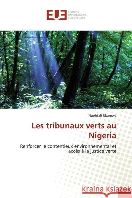 Les tribunaux verts au Nigeria : Renforcer le contentieux environnemental et l'accès à la justice verte Ukamwa, Naphtali 9786139571338 Éditions universitaires européennes