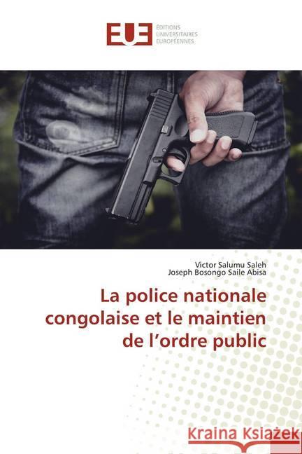 La police nationale congolaise et le maintien de l'ordre public Salumu Saleh, Victor; Bosongo Saile Abisa, Joseph 9786139572267