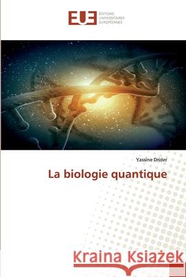 La biologie quantique Yassine Drider 9786139572502 Editions Universitaires Europeennes