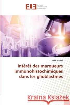 Intérêt des marqueurs immunohistochimiques dans les glioblastmes Issam Msakni 9786139572861 Editions Universitaires Europeennes