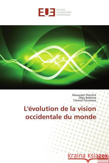 L'évolution de la vision occidentale du monde Pishchik, Alexander; Bobrova, Olga; Provorova, Tatiana 9786139573363