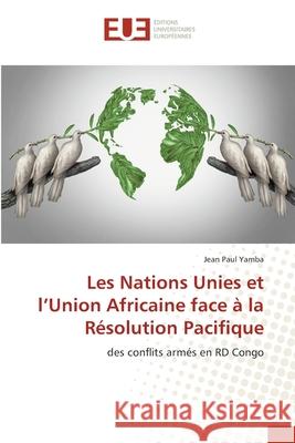 Les Nations Unies et l'Union Africaine face à la Résolution Pacifique Yamba, Jean Paul 9786139573554 Éditions universitaires européennes