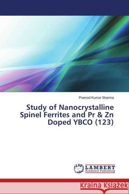 Study of Nanocrystalline Spinel Ferrites and Pr & Zn Doped YBCO (123) Sharma, Pramod Kumar 9786139574315