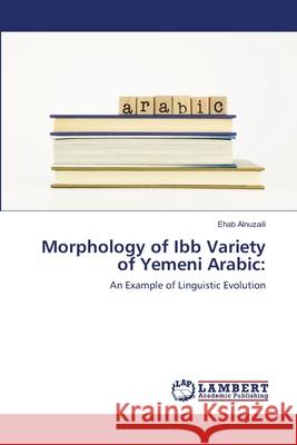 Morphology of Ibb Variety of Yemeni Arabic Alnuzaili, Ehab 9786139574759 LAP Lambert Academic Publishing