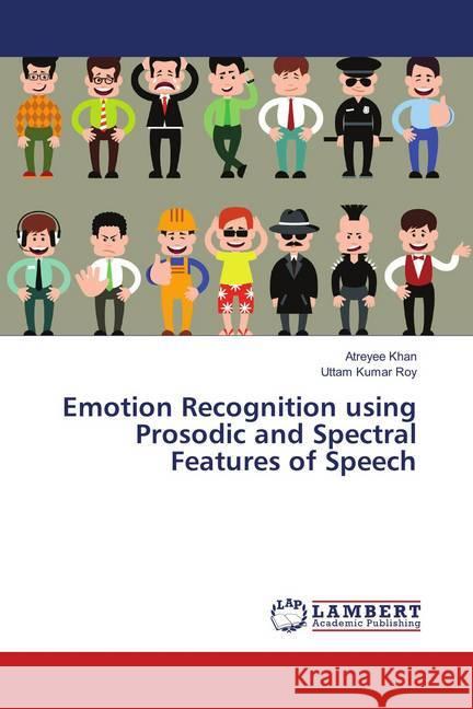 Emotion Recognition using Prosodic and Spectral Features of Speech Khan, Atreyee; Roy, Uttam Kumar 9786139575022