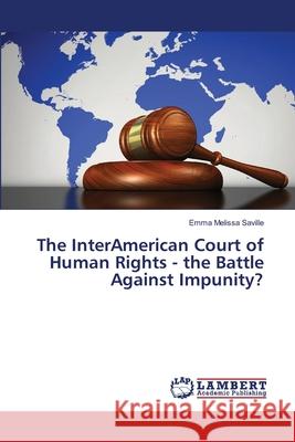 The InterAmerican Court of Human Rights - the Battle Against Impunity? Saville, Emma Melissa 9786139575473 LAP Lambert Academic Publishing