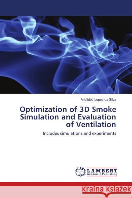 Optimization of 3D Smoke Simulation and Evaluation of Ventilation : Includes simulations and experiments Lopes da Silva, Aristides 9786139576159