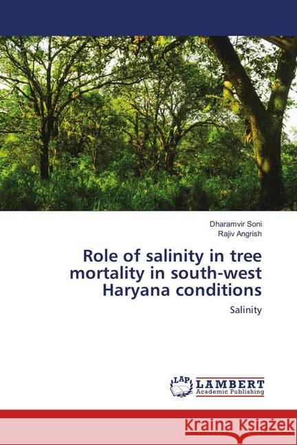 Role of salinity in tree mortality in south-west Haryana conditions : Salinity Soni, Dharamvir; Angrish, Rajiv 9786139577088 LAP Lambert Academic Publishing