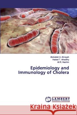 Epidemiology and Immunology of Cholera Almayah, Abdulelah A.; Alhadithy, Hadeel T.; Hashim, Ali R. 9786139577545 LAP Lambert Academic Publishing