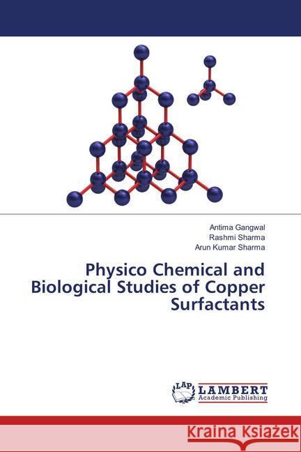 Physico Chemical and Biological Studies of Copper Surfactants Gangwal, Antima; Sharma, Rashmi; Sharma, Arun Kumar 9786139577804 LAP Lambert Academic Publishing