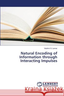 Natural Encoding of Information through Interacting Impulses Lerner, Vladimir S. 9786139578290