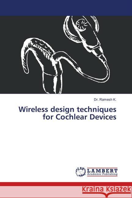 Wireless design techniques for Cochlear Devices K., Dr. Ramesh 9786139578313 LAP Lambert Academic Publishing