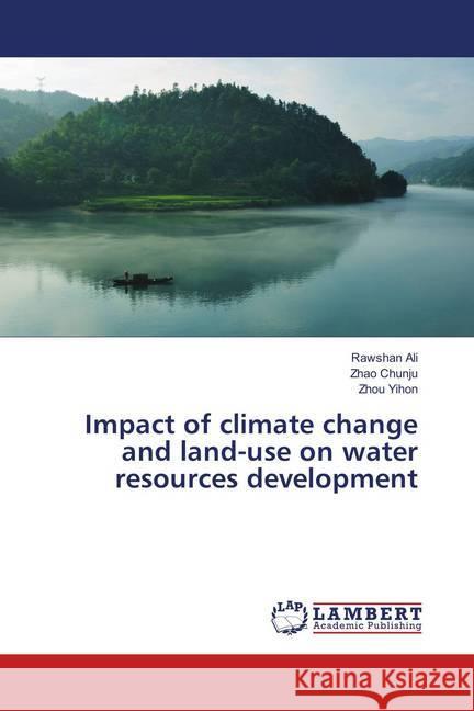 Impact of climate change and land-use on water resources development Ali, Rawshan; Chunju, Zhao; Yihon, Zhou 9786139578337